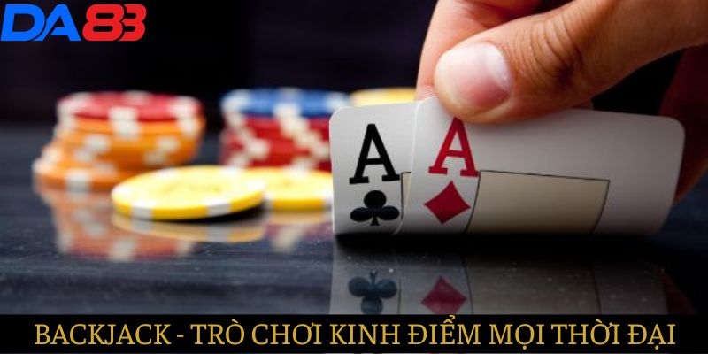 Blackjack trò chơi kinh điển mọi thời đại