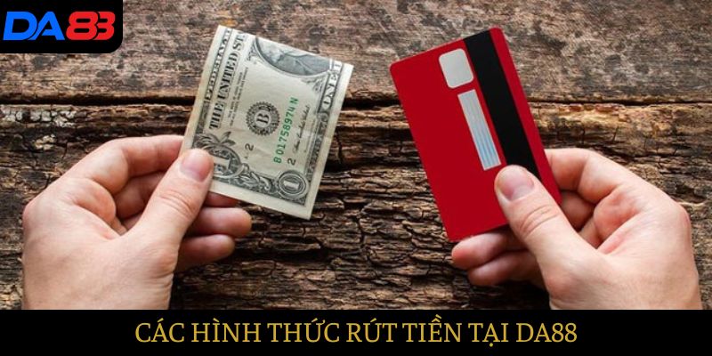 Hướng dẫn chi tiết các hình thức rút tiền tại DA88