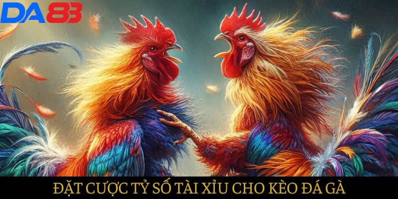 Đặt cược tỷ số tài xỉu cho kèo đá gà