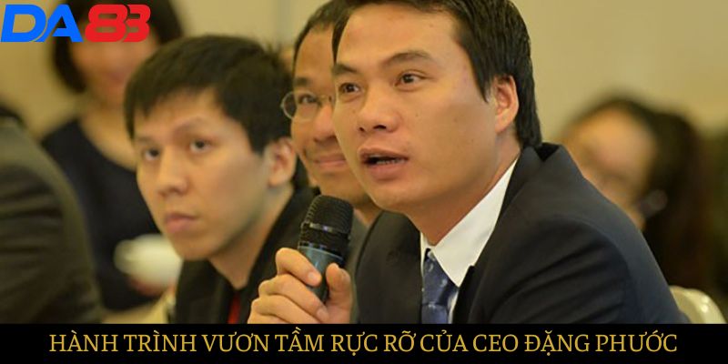 Hành trình vươn tầm rực rỡ của nhà lãnh đạo Đặng Phước