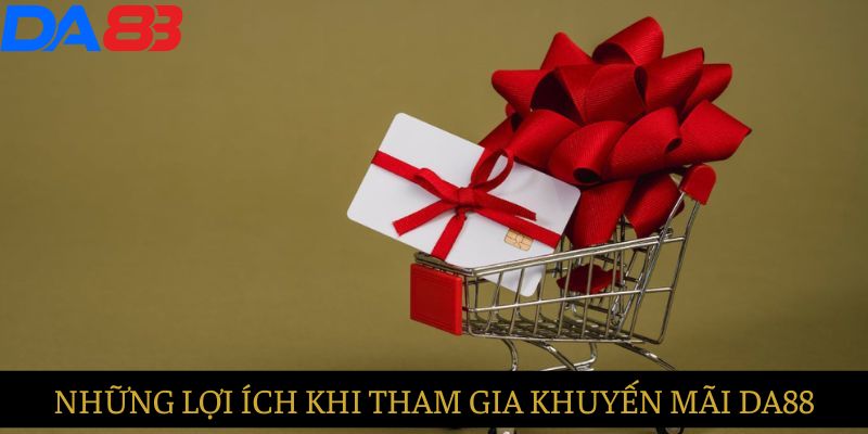 Những lợi ích lớn khi tham gia các chương trình khuyến mãi tại DA88