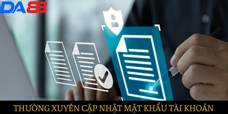 Thường xuyên cập nhật đầy đủ thông tin mật khẩu