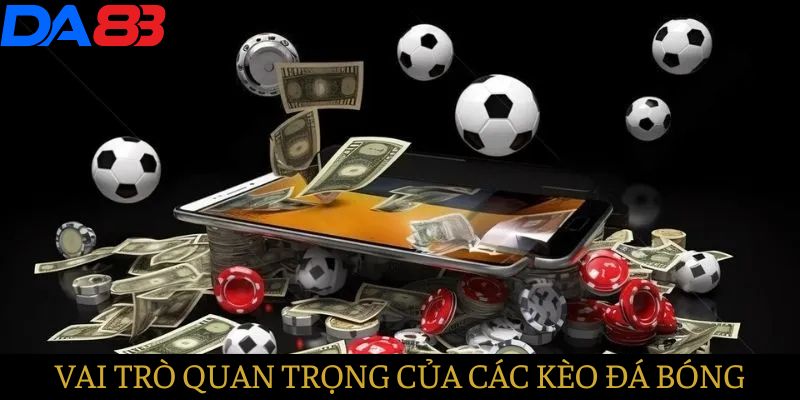 Vai trò quan trọng của các kèo bóng đá 2025